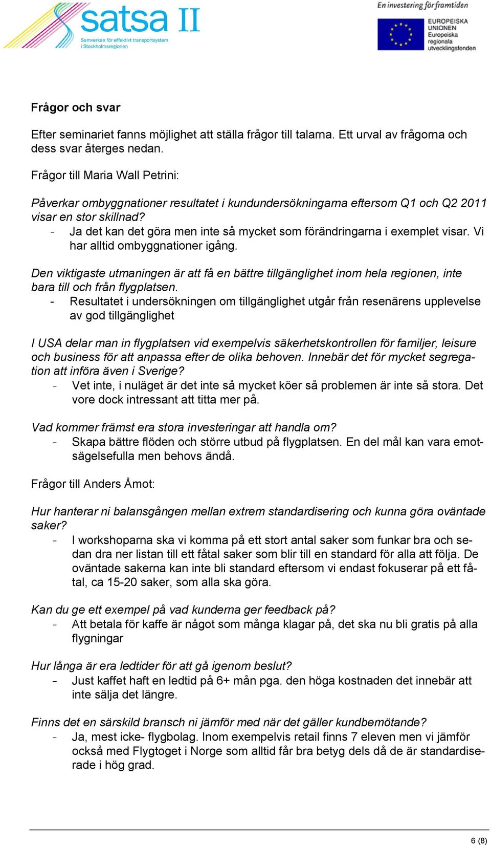 - Ja det kan det göra men inte så mycket som förändringarna i exemplet visar. Vi har alltid ombyggnationer igång.