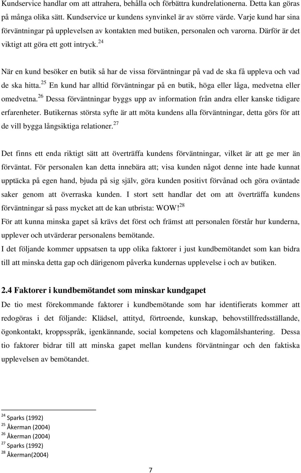 24 När en kund besöker en butik så har de vissa förväntningar på vad de ska få uppleva och vad de ska hitta. 25 En kund har alltid förväntningar på en butik, höga eller låga, medvetna eller omedvetna.