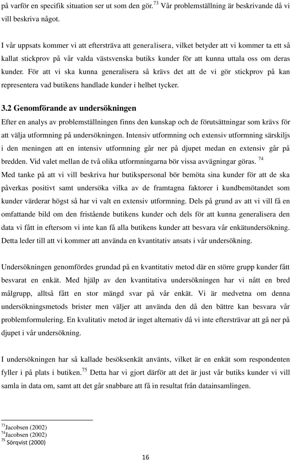 För att vi ska kunna generalisera så krävs det att de vi gör stickprov på kan representera vad butikens handlade kunder i helhet tycker. 3.