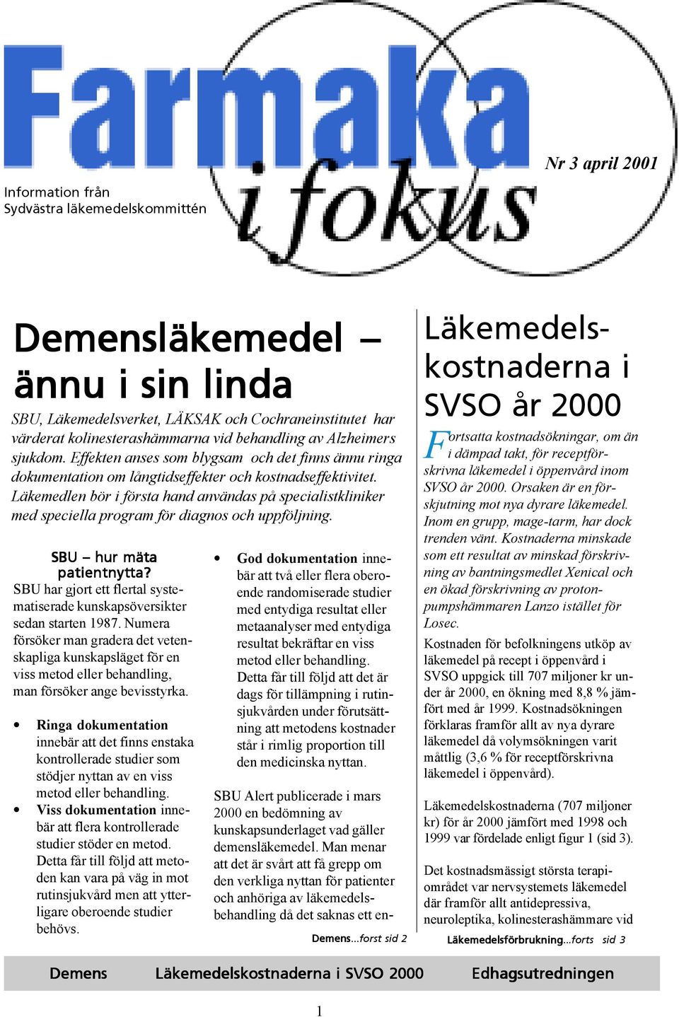 Läkemedlen bör i första hand användas på specialistkliniker med speciella program för diagnos och uppföljning. SBU hur mäta patientnytta? ta?