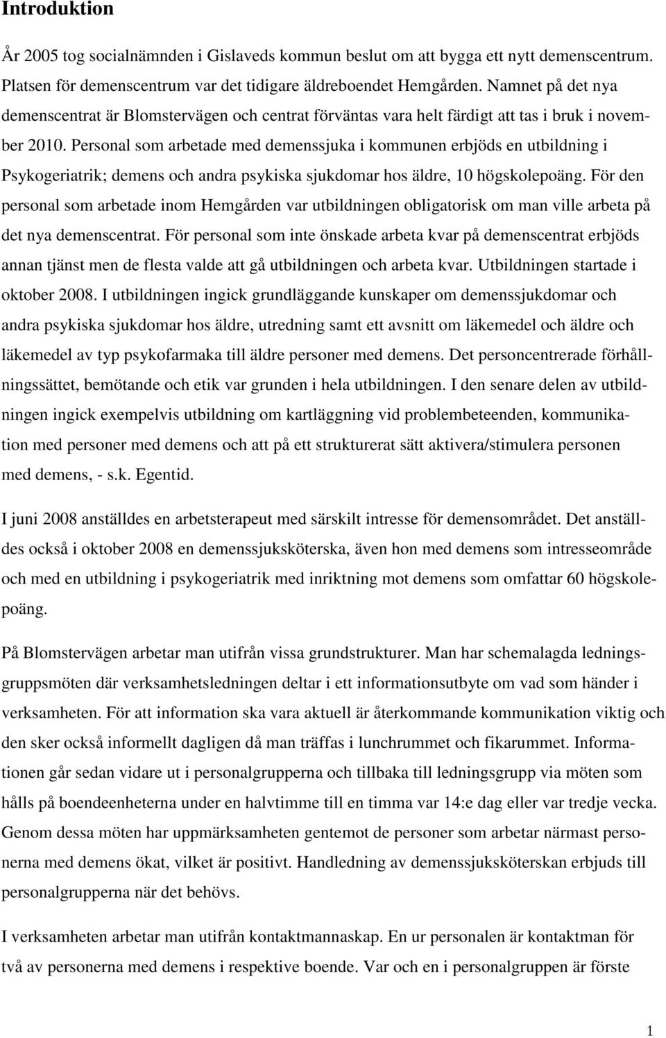 Personal som arbetade med demenssjuka i kommunen erbjöds en utbildning i Psykogeriatrik; demens och andra psykiska sjukdomar hos äldre, 10 högskolepoäng.