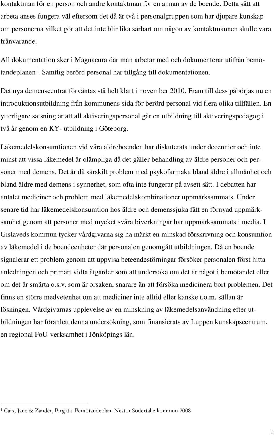 frånvarande. All dokumentation sker i Magnacura där man arbetar med och dokumenterar utifrån bemötandeplanen 1. Samtlig berörd personal har tillgång till dokumentationen.