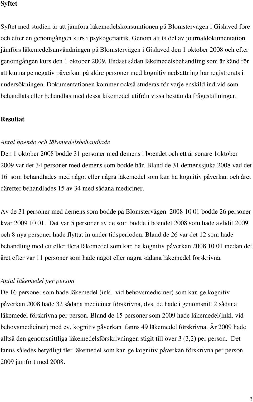 Endast sådan läkemedelsbehandling som är känd för att kunna ge negativ påverkan på äldre personer med kognitiv nedsättning har registrerats i undersökningen.