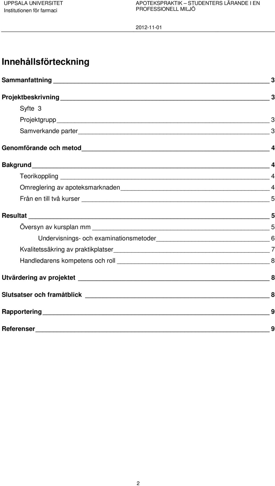 Omreglering av apoteksmarknaden 4 Från en till två kurser 5 Resultat 5 Översyn av kursplan mm 5 Undervisnings- och examinationsmetoder 6