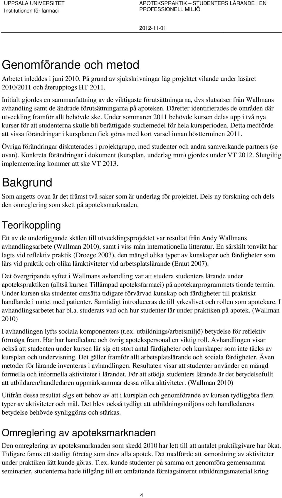 Initialt gjordes en sammanfattning av de viktigaste förutsättningarna, dvs slutsatser från Wallmans avhandling samt de ändrade förutsättningarna på apoteken.