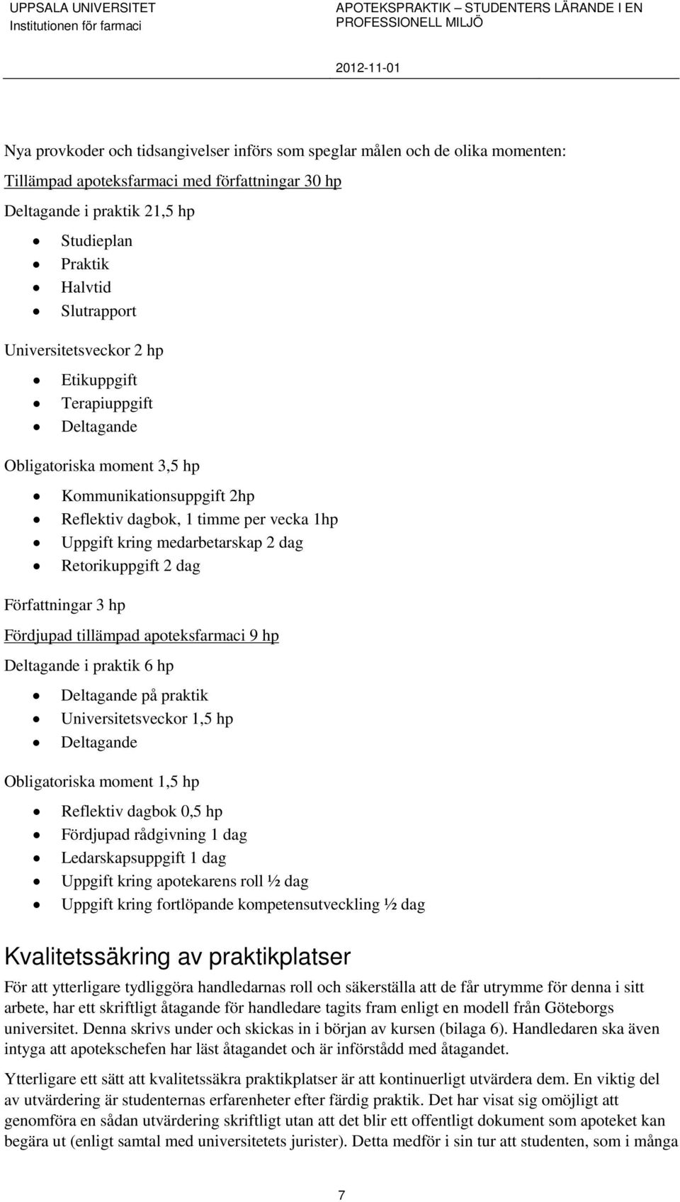 3,5 hp Kommunikationsuppgift 2hp Reflektiv dagbok, 1 timme per vecka 1hp Uppgift kring medarbetarskap 2 dag Retorikuppgift 2 dag Författningar 3 hp Fördjupad tillämpad apoteksfarmaci 9 hp Deltagande