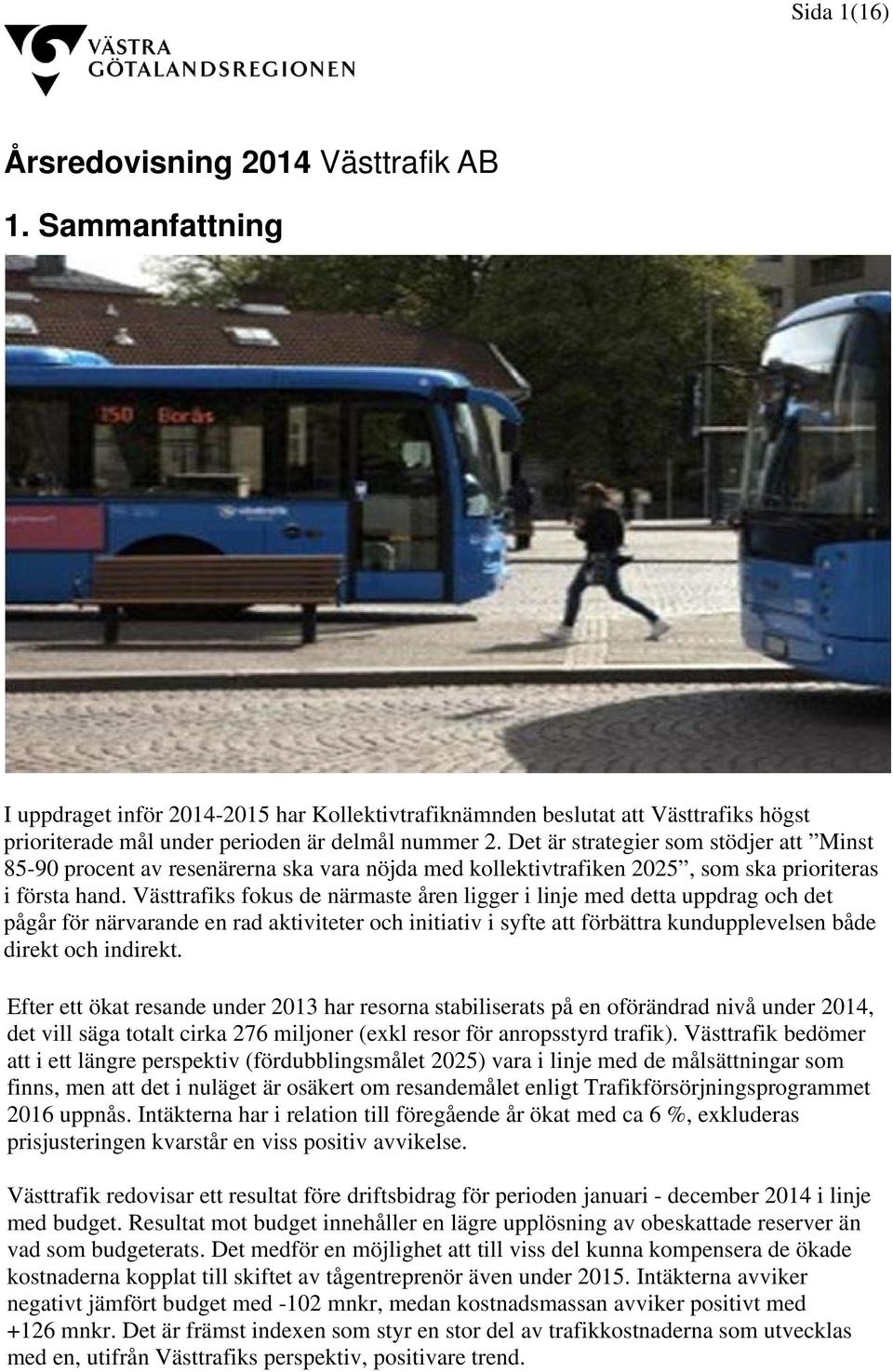 Västtrafiks fokus de närmaste åren ligger i linje med detta uppdrag och det pågår för närvarande en rad aktiviteter och initiativ i syfte att förbättra kundupplevelsen både direkt och indirekt.