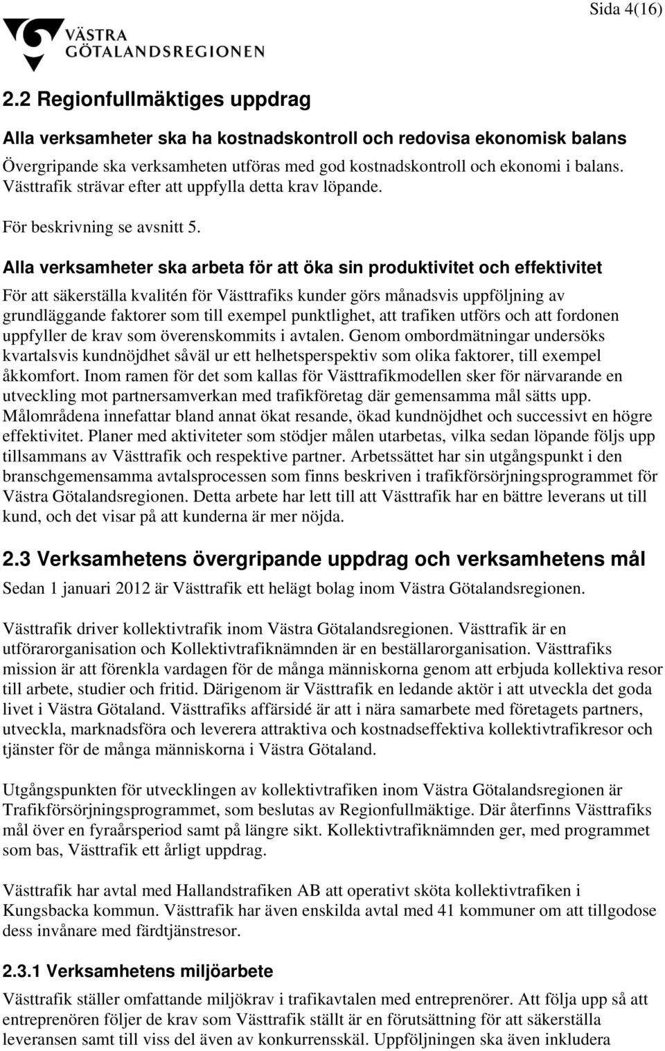 Alla verksamheter ska arbeta för att öka sin produktivitet och effektivitet För att säkerställa kvalitén för Västtrafiks kunder görs månadsvis uppföljning av grundläggande faktorer som till exempel