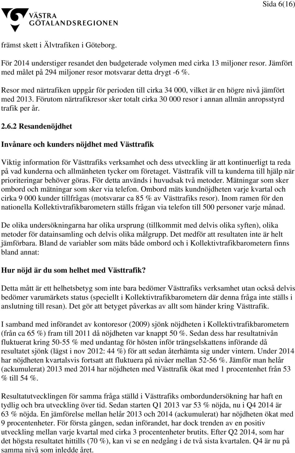 2.6.2 Resandenöjdhet Invånare och kunders nöjdhet med Västtrafik Viktig information för Västtrafiks verksamhet och dess utveckling är att kontinuerligt ta reda på vad kunderna och allmänheten tycker