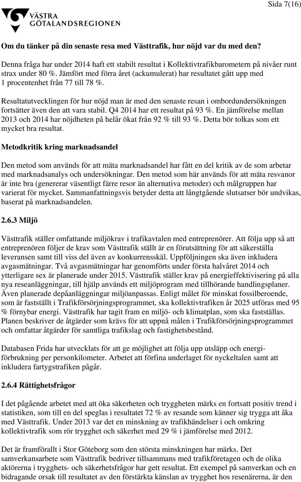 Resultatutvecklingen för hur nöjd man är med den senaste resan i ombordundersökningen fortsätter även den att vara stabil. Q4 2014 har ett resultat på 93 %.