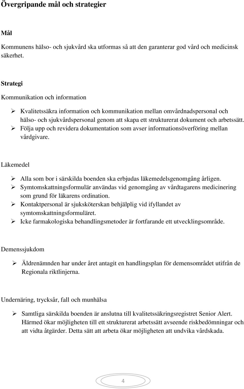 Följa upp och revidera dokumentation som avser informationsöverföring mellan vårdgivare. Läkemedel Alla som bor i särskilda boenden ska erbjudas läkemedelsgenomgång årligen.