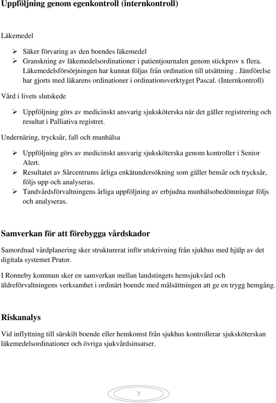 (Internkontroll) Vård i livets slutskede Uppföljning görs av medicinskt ansvarig sjuksköterska när det gäller registrering och resultat i Palliativa registret.