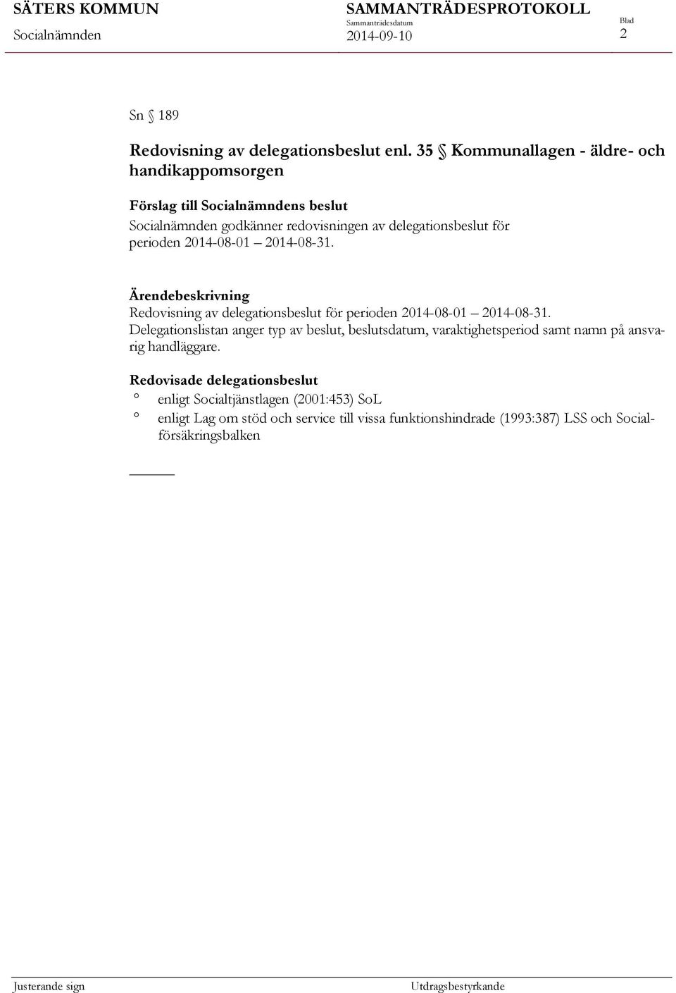 2014-08-01 2014-08-31. Redovisning av delegationsbeslut för perioden 2014-08-01 2014-08-31.