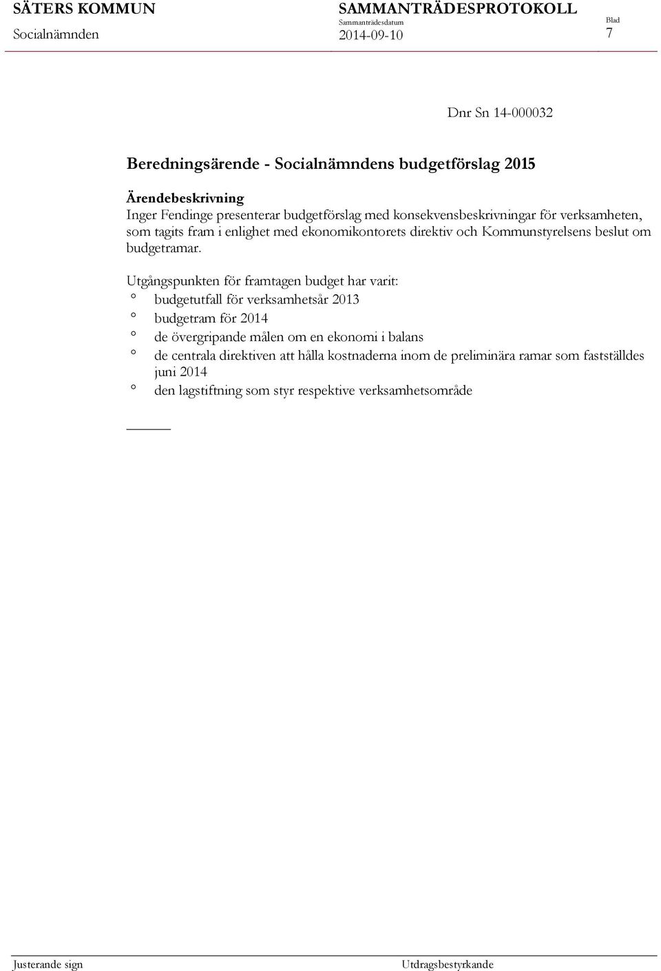 Utgångspunkten för framtagen budget har varit: budgetutfall för verksamhetsår 2013 budgetram för 2014 de övergripande målen om en