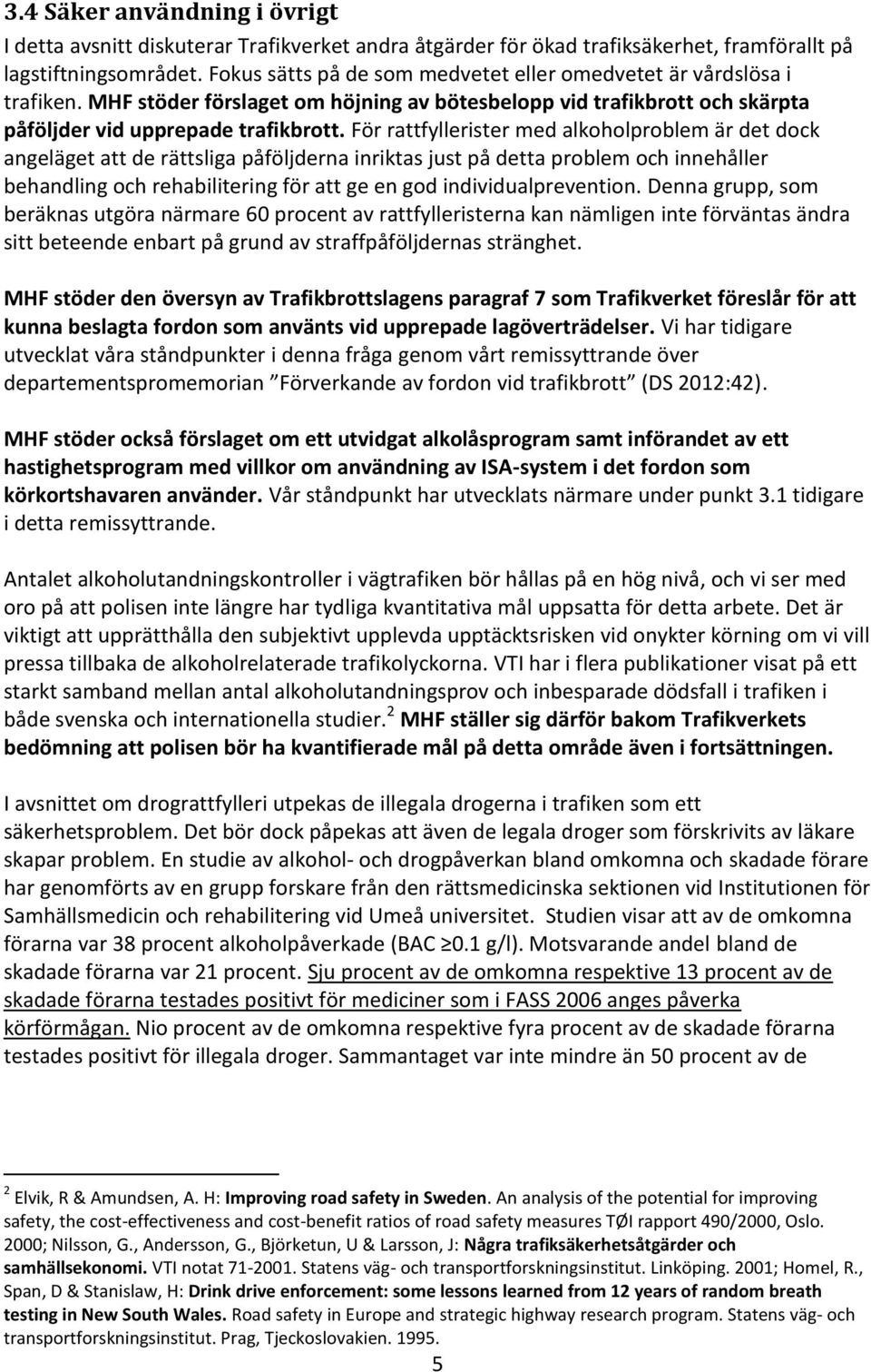 För rattfyllerister med alkoholproblem är det dock angeläget att de rättsliga påföljderna inriktas just på detta problem och innehåller behandling och rehabilitering för att ge en god