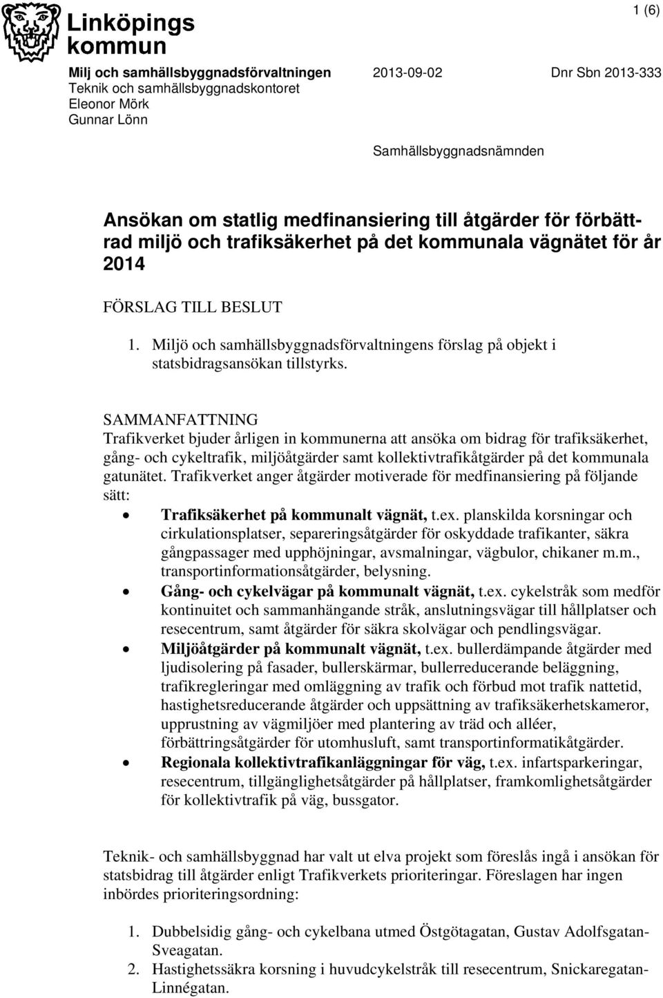 Miljö och samhällsbyggnadsförvaltningens förslag på objekt i statsbidragsansökan tillstyrks.