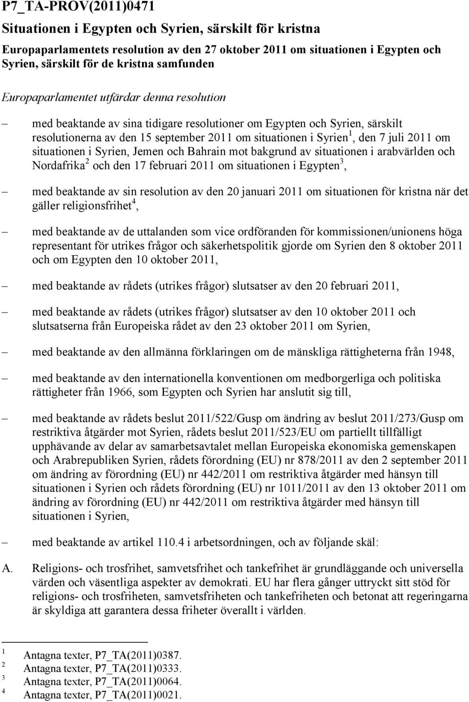 2011 om situationen i Syrien, Jemen och Bahrain mot bakgrund av situationen i arabvärlden och Nordafrika 2 och den 17 februari 2011 om situationen i Egypten 3, med beaktande av sin resolution av den