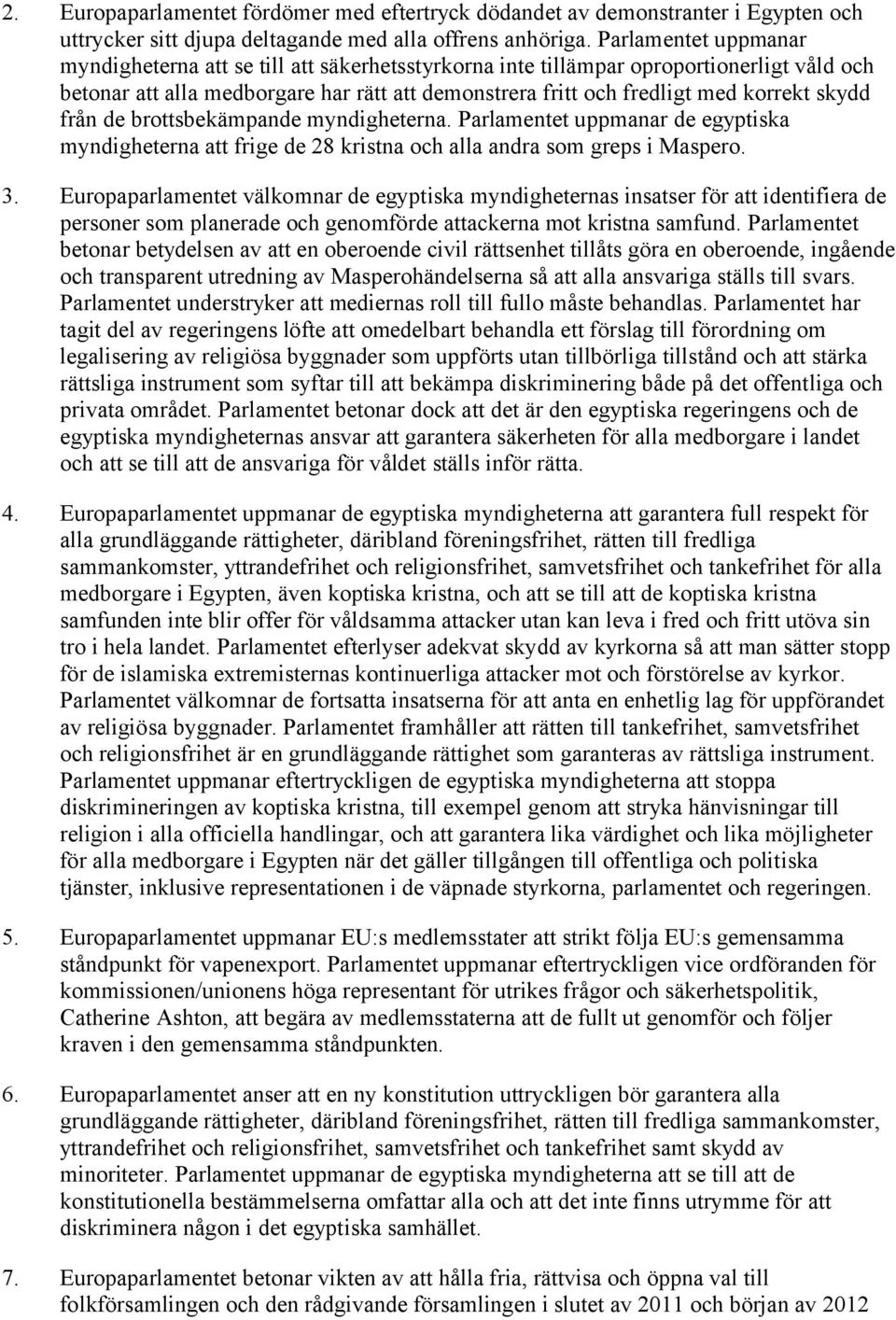 skydd från de brottsbekämpande myndigheterna. Parlamentet uppmanar de egyptiska myndigheterna att frige de 28 kristna och alla andra som greps i Maspero. 3.