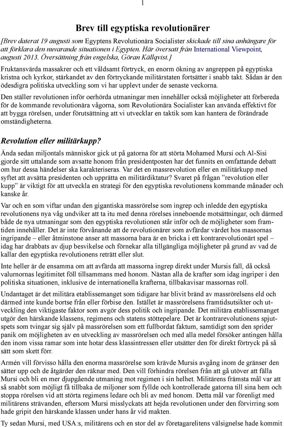 ] Fruktansvärda massakrer och ett våldsamt förtryck, en enorm ökning av angreppen på egyptiska kristna och kyrkor, stärkandet av den förtryckande militärstaten fortsätter i snabb takt.