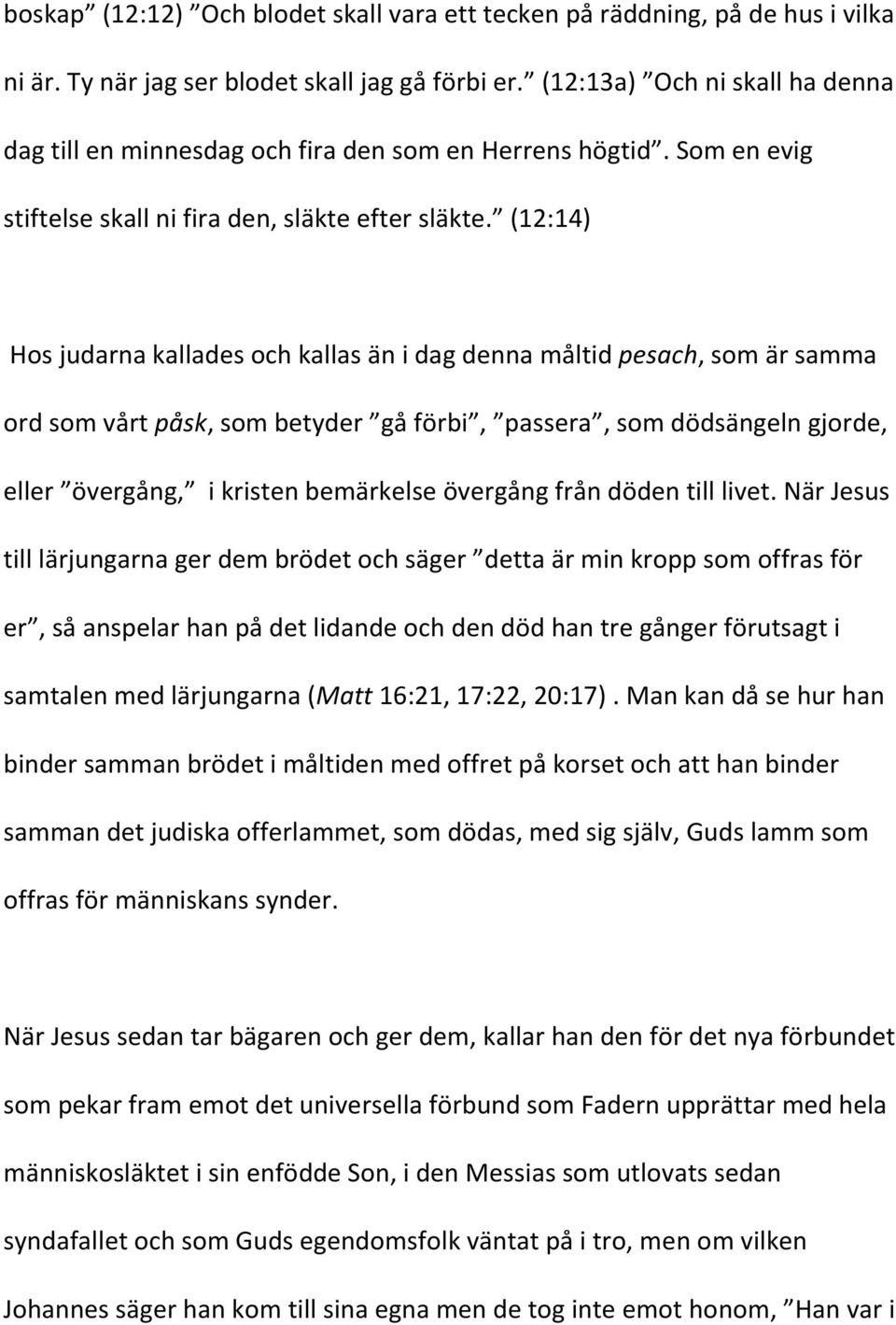 (12:14) Hos judarna kallades och kallas än i dag denna måltid pesach, som är samma ord som vårt påsk, som betyder gå förbi, passera, som dödsängeln gjorde, eller övergång, i kristen bemärkelse