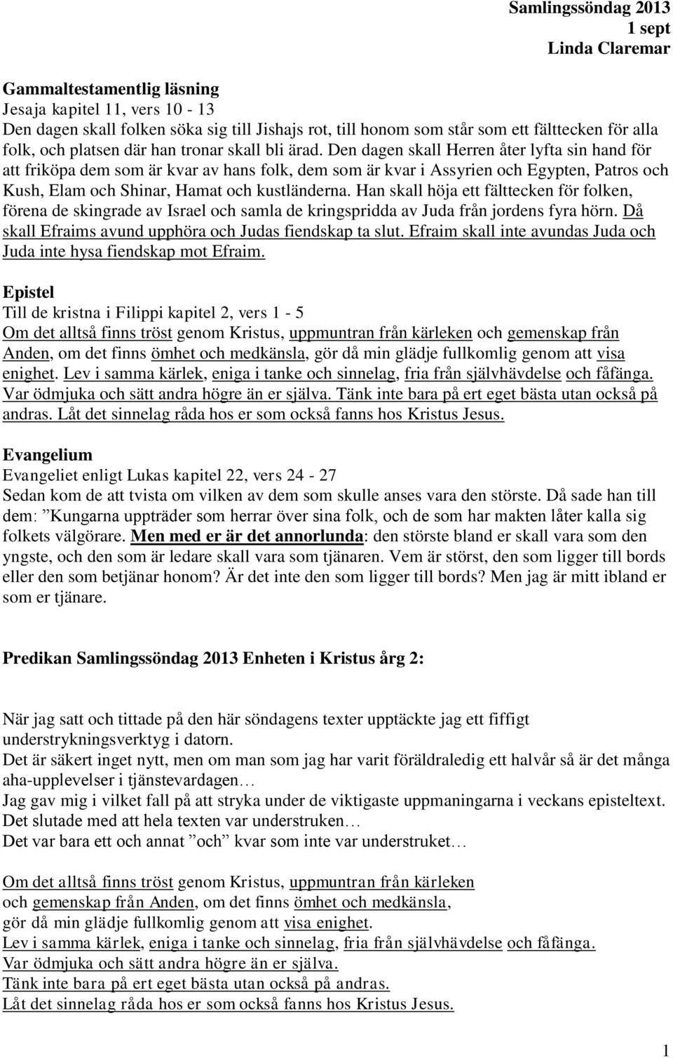 Den dagen skall Herren åter lyfta sin hand för att friköpa dem som är kvar av hans folk, dem som är kvar i Assyrien och Egypten, Patros och Kush, Elam och Shinar, Hamat och kustländerna.