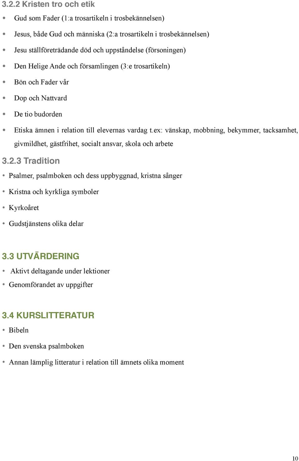 ex: vänskap, mobbning, bekymmer, tacksamhet, givmildhet, gästfrihet, socialt ansvar, skola och arbete 3.2.