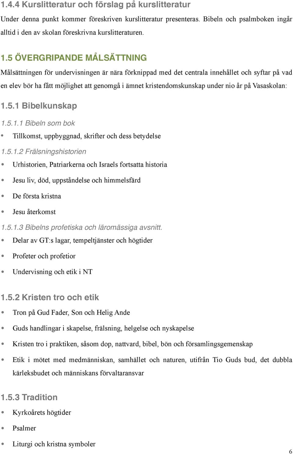 nio år på Vasaskolan: 1.5.1 Bibelkunskap 1.5.1.1 Bibeln som bok Tillkomst, uppbyggnad, skrifter och dess betydelse 1.5.1.2 Frälsningshistorien Urhistorien, Patriarkerna och Israels fortsatta historia Jesu liv, död, uppståndelse och himmelsfärd De första kristna Jesu återkomst 1.