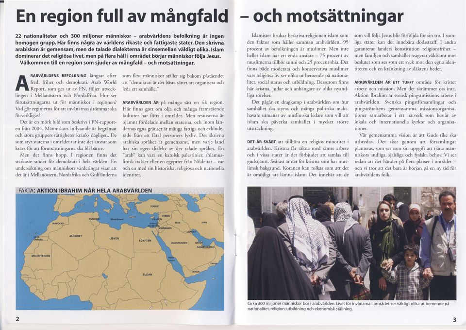 lslam dominerar det religiiisa livet, men pi flera hsll i omridet biirjar mdnniskor fiilja Jesus. VSlkommen till en region som sjuder av mingfald - och motsittningar.