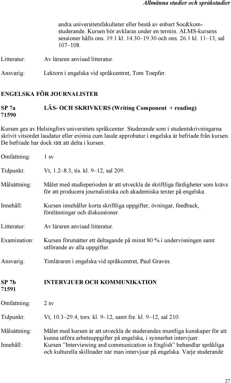 ENGELSKA FÖR JOURNALISTER SP 7a 71590 LÄS- OCH SKRIVKURS (Writing Component + reading) Kursen ges av Helsingfors universitets språkcenter.