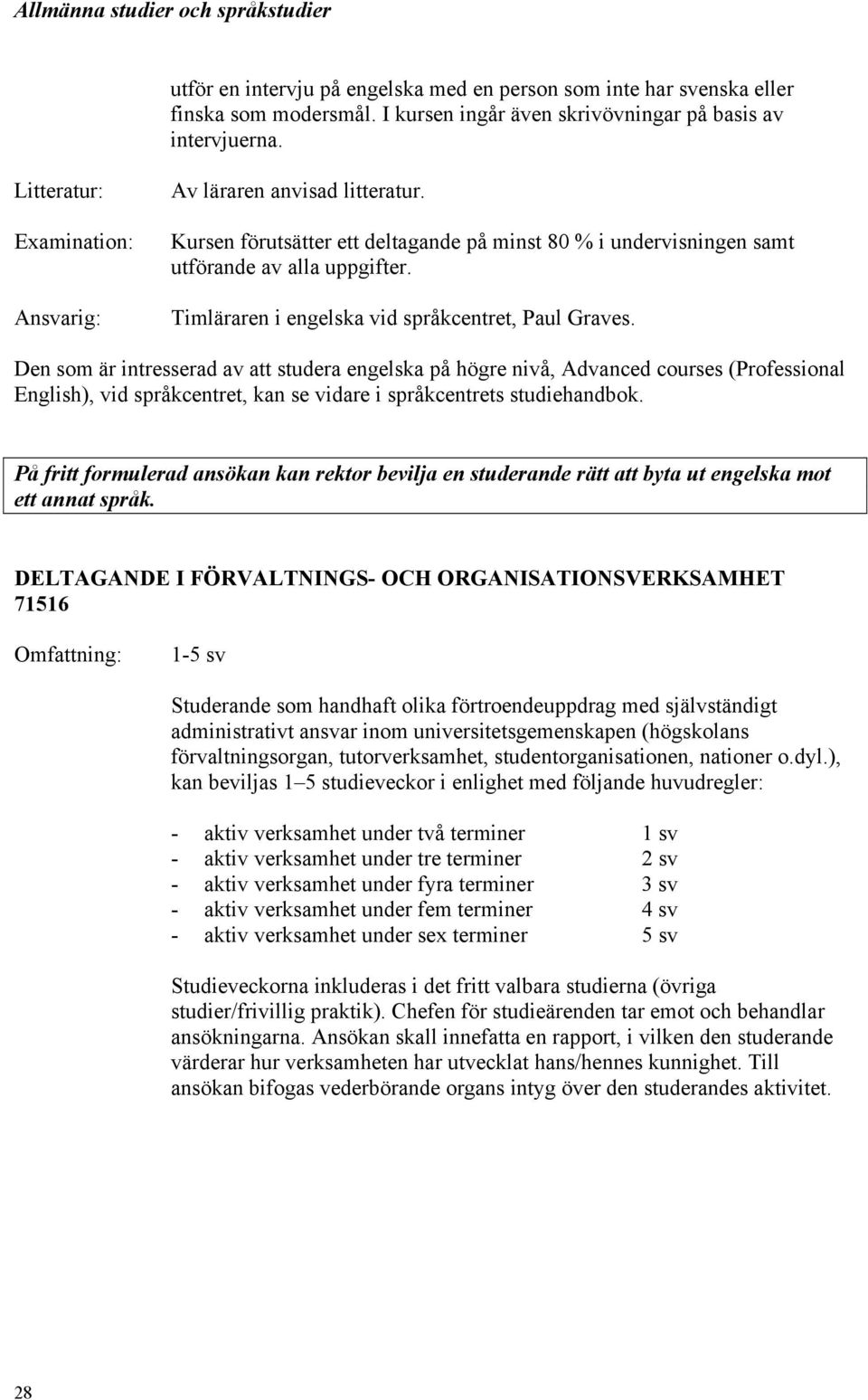 Den som är intresserad av att studera engelska på högre nivå, Advanced courses (Professional English), vid språkcentret, kan se vidare i språkcentrets studiehandbok.