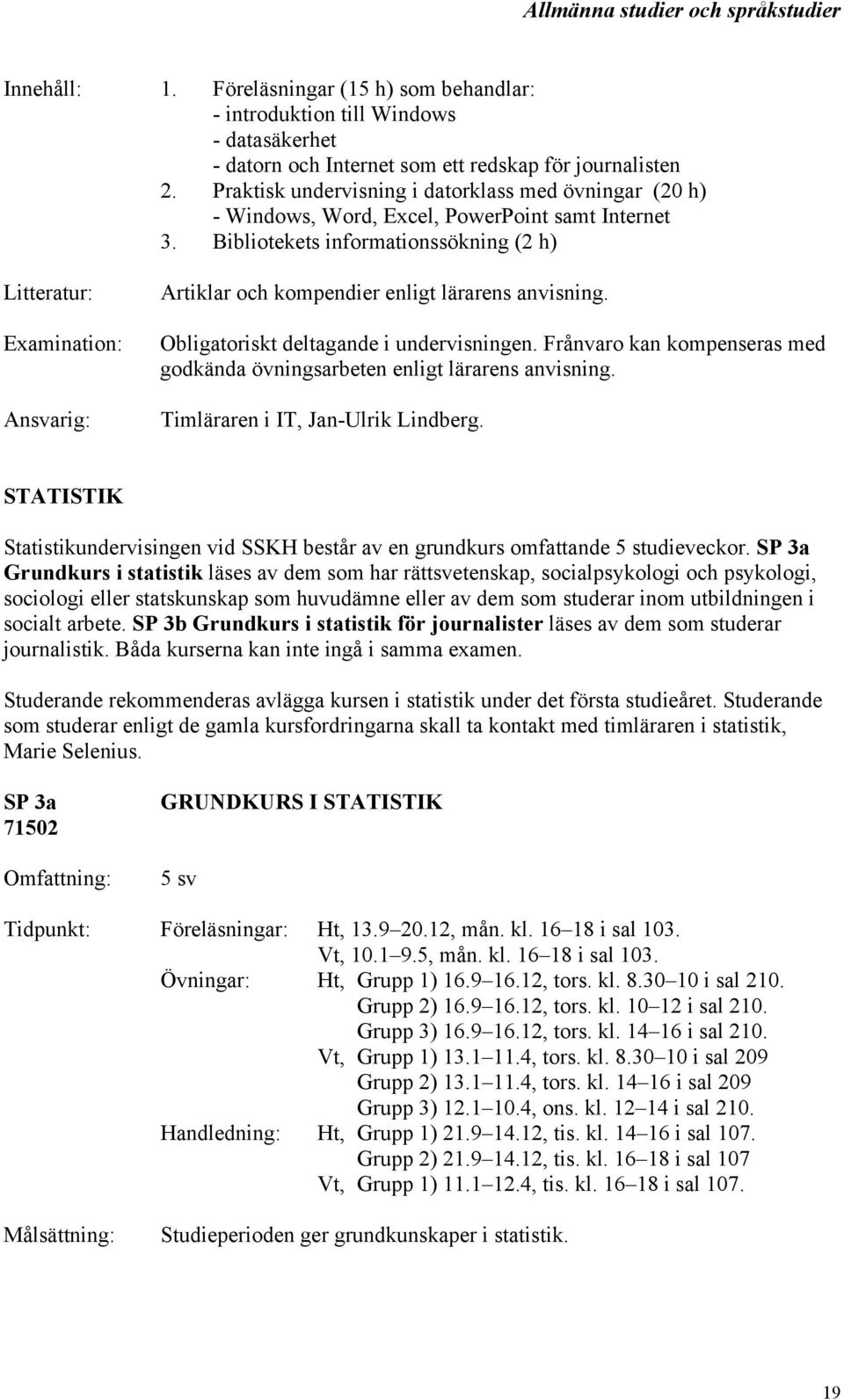 Obligatoriskt deltagande i undervisningen. Frånvaro kan kompenseras med godkända övningsarbeten enligt lärarens anvisning. Timläraren i IT, Jan-Ulrik Lindberg.