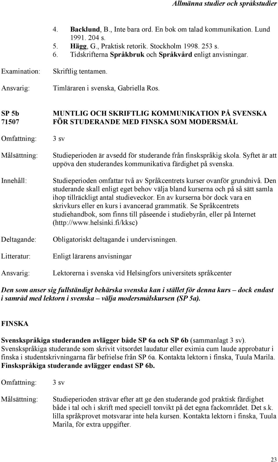 SP 5b MUNTLIG OCH SKRIFTLIG KOMMUNIKATION PÅ SVENSKA 71507 FÖR STUDERANDE MED FINSKA SOM MODERSMÅL 3 sv Studieperioden är avsedd för studerande från finskspråkig skola.