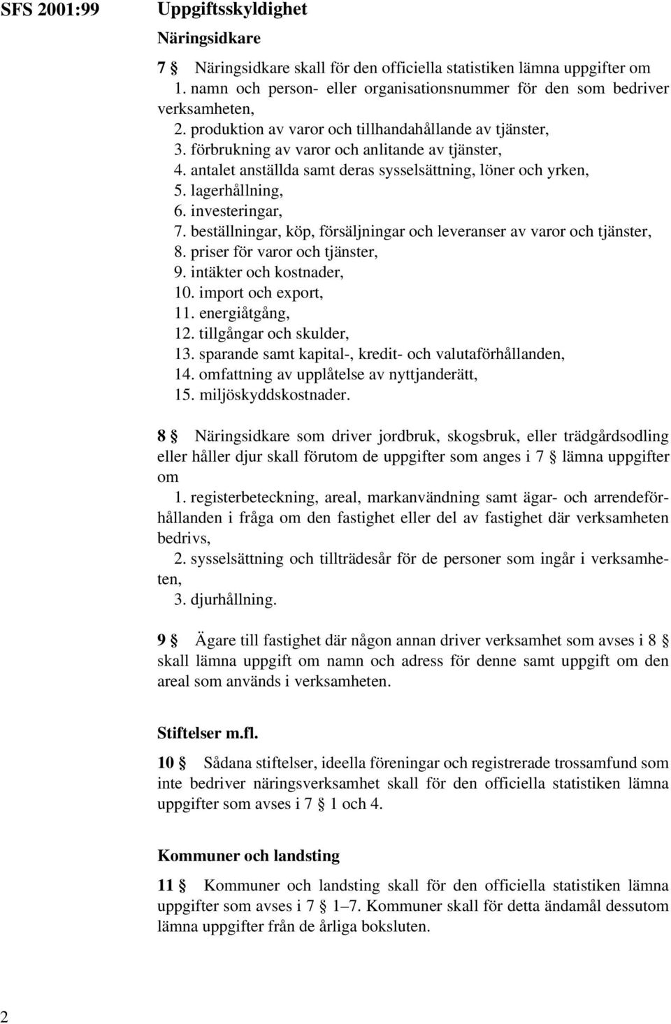 investeringar, 7. beställningar, köp, försäljningar och leveranser av varor och tjänster, 8. priser för varor och tjänster, 9. intäkter och kostnader, 10. import och export, 11. energiåtgång, 12.