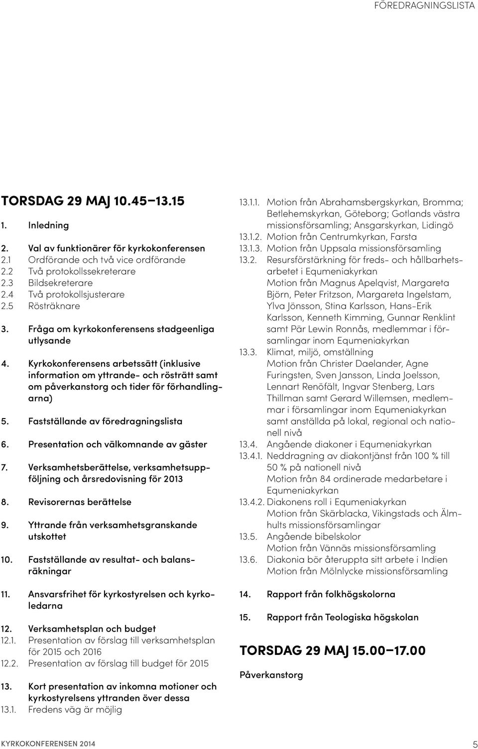 Kyrkokonferensens arbetssätt (inklusive information om yttrande- och rösträtt samt om påverkanstorg och tider för förhandlingarna) 5. Fastställande av föredragningslista 6.