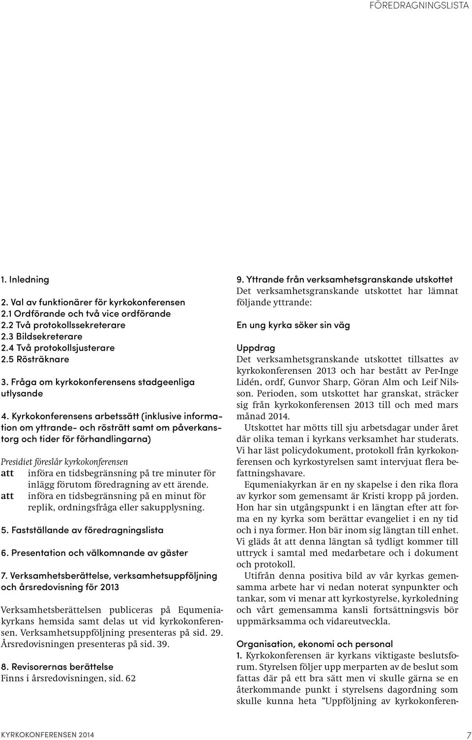 Kyrkokonferensens arbetssätt (inklusive information om yttrande- och rösträtt samt om påverkanstorg och tider för förhandlingarna) Presidiet föreslår kyrkokonferensen att införa en tidsbegränsning på