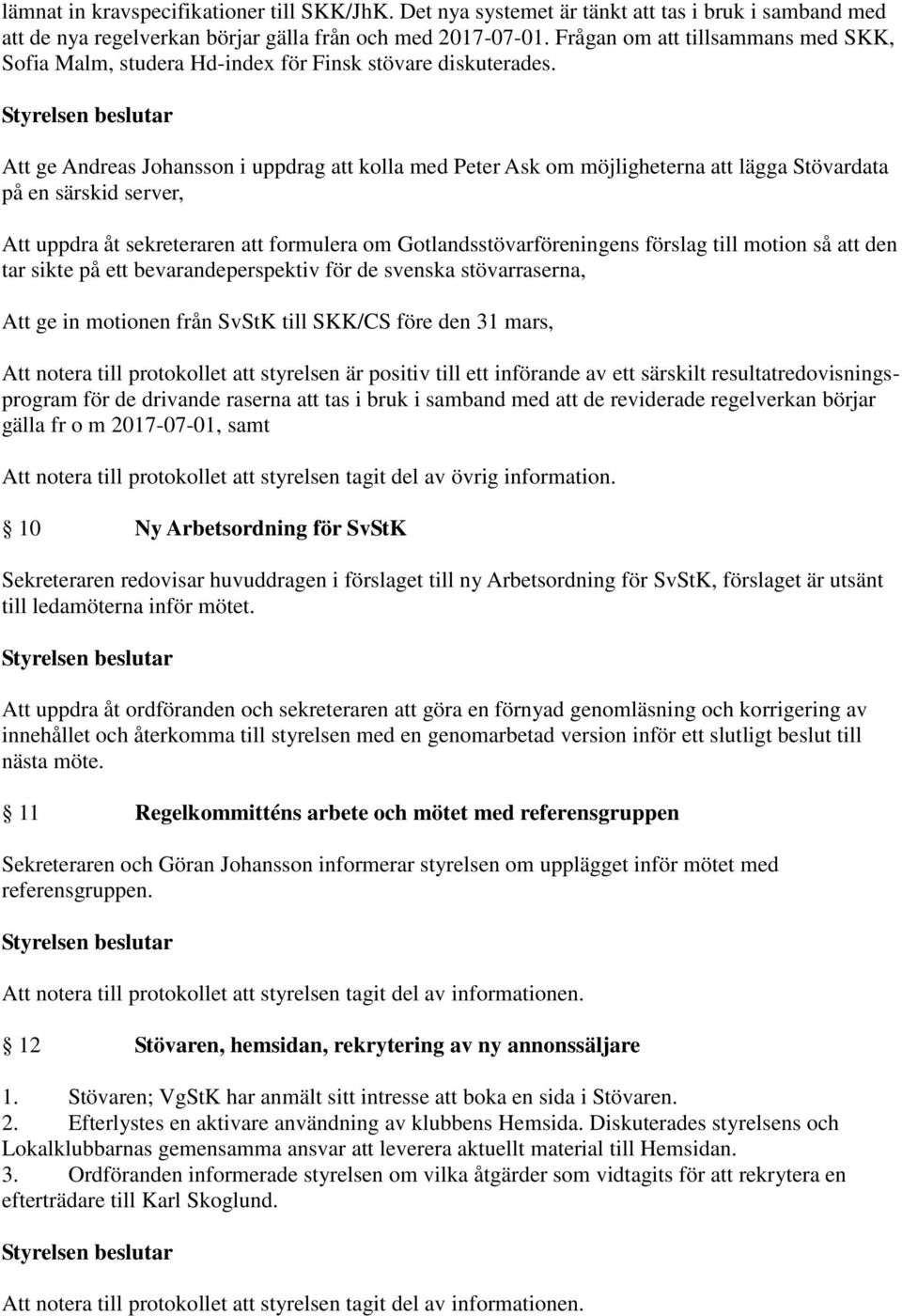 Att ge Andreas Johansson i uppdrag att kolla med Peter Ask om möjligheterna att lägga Stövardata på en särskid server, Att uppdra åt sekreteraren att formulera om Gotlandsstövarföreningens förslag