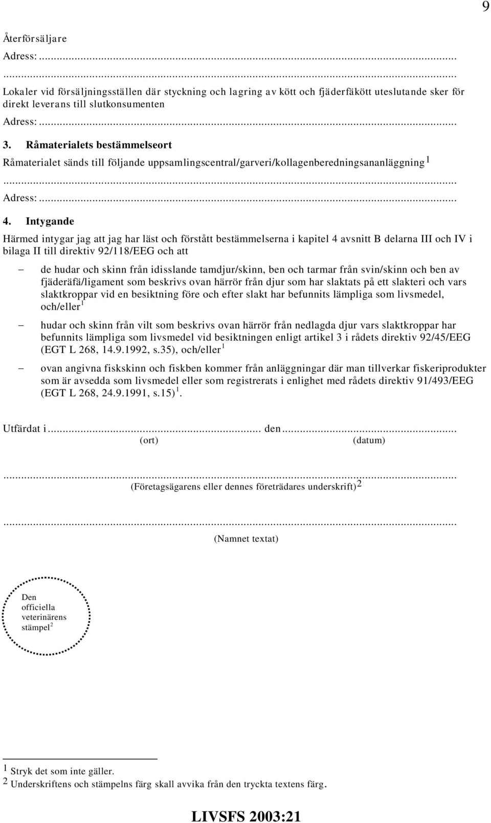 Intygande Härmed intygar jag att jag har läst och förstått bestämmelserna i kapitel 4 avsnitt B delarna III och IV i bilaga II till direktiv 92/118/EEG och att de hudar och skinn från idisslande