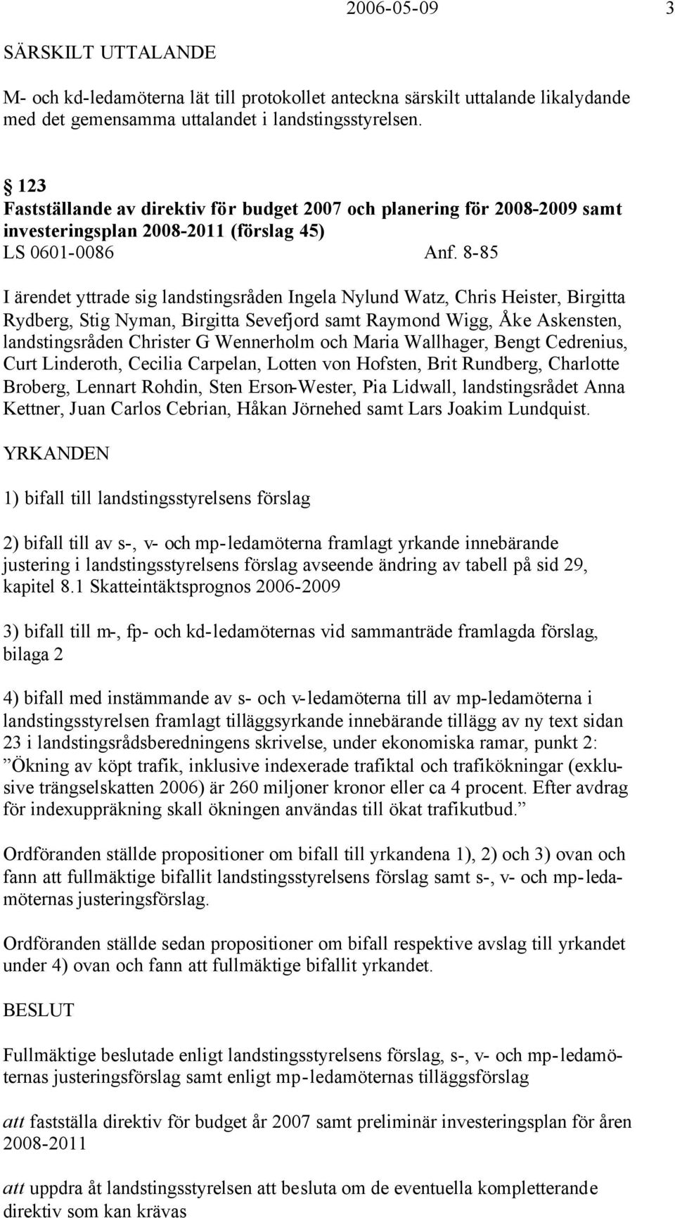 8-85 I ärendet yttrade sig landstingsråden Ingela Nylund Watz, Chris Heister, Birgitta Rydberg, Stig Nyman, Birgitta Sevefjord samt Raymond Wigg, Åke Askensten, landstingsråden Christer G Wennerholm