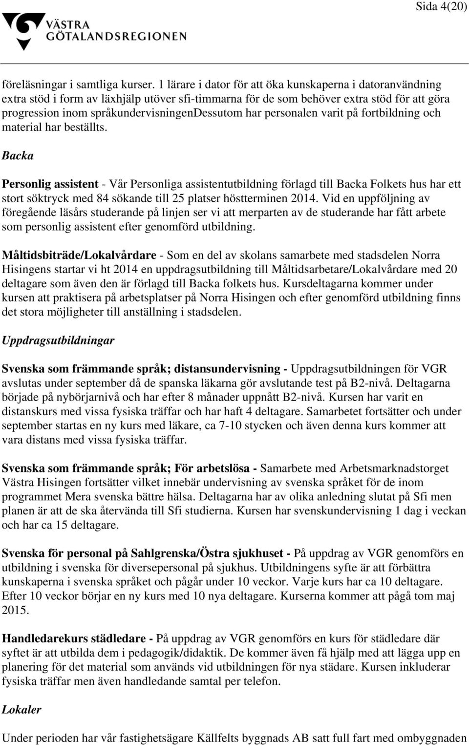 har personalen varit på fortbildning och material har beställts.