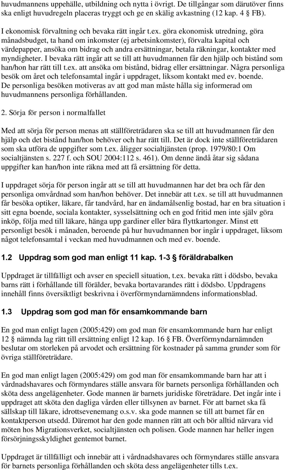 göra ekonomisk utredning, göra månadsbudget, ta hand om inkomster (ej arbetsinkomster), förvalta kapital och värdepapper, ansöka om bidrag och andra ersättningar, betala räkningar, kontakter med