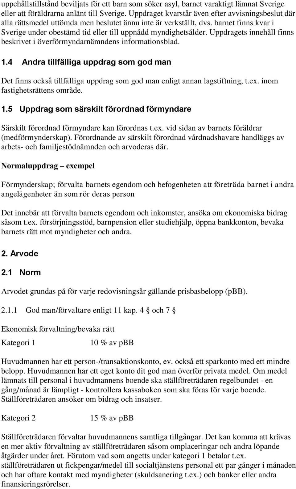 Uppdragets innehåll finns beskrivet i överförmyndarnämndens informationsblad. 1.4 Andra tillfälliga uppdrag som god man Det finns också tillfälliga uppdrag som god man enligt annan lagstiftning, t.ex.