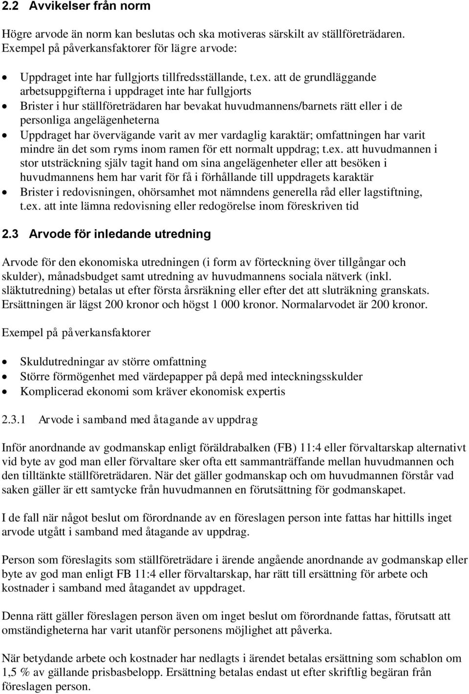 att de grundläggande arbetsuppgifterna i uppdraget inte har fullgjorts Brister i hur ställföreträdaren har bevakat huvudmannens/barnets rätt eller i de personliga angelägenheterna Uppdraget har