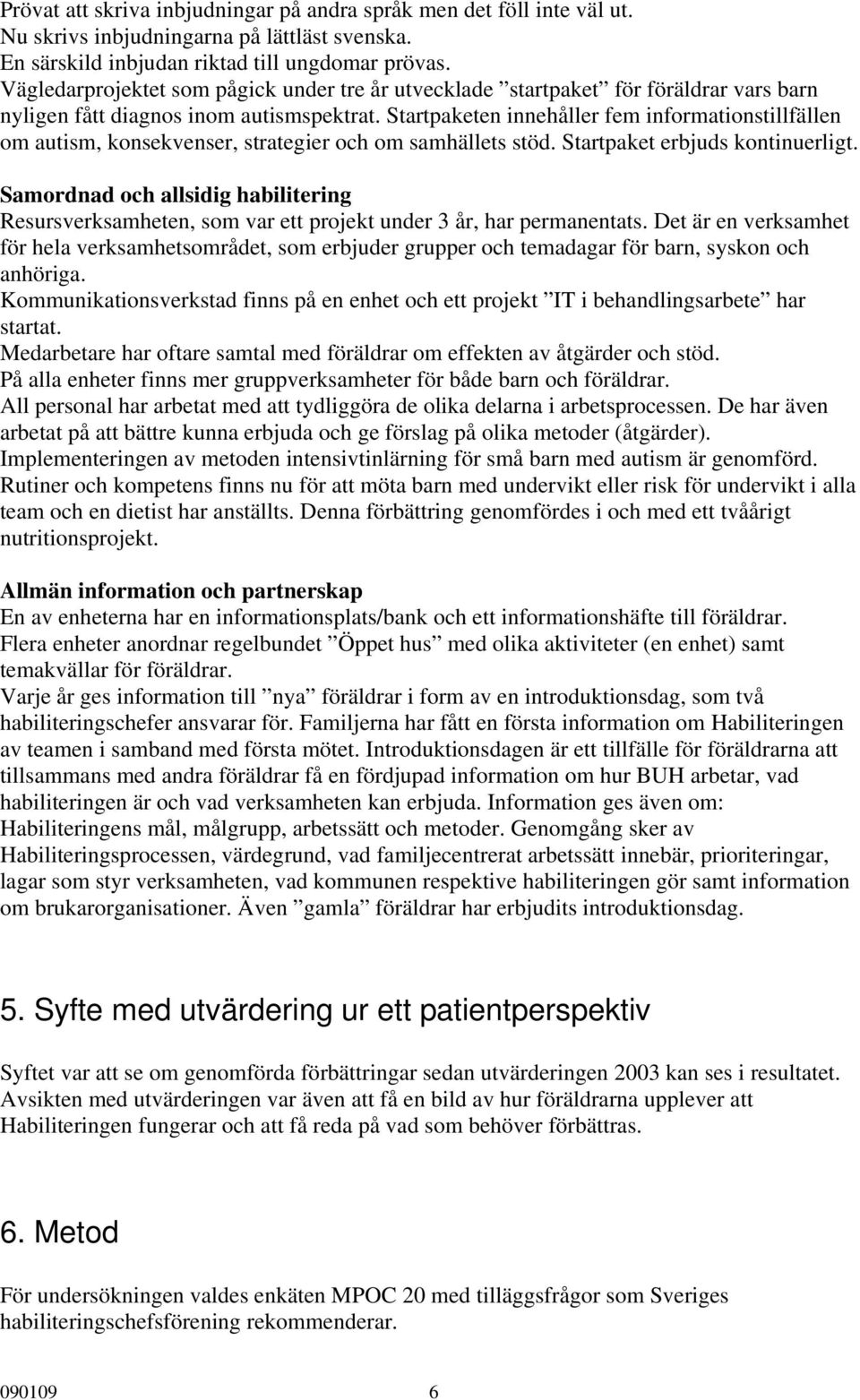 Startpaketen innehåller fem informationstillfällen om autism, konsekvenser, strategier och om samhällets stöd. Startpaket erbjuds kontinuerligt.