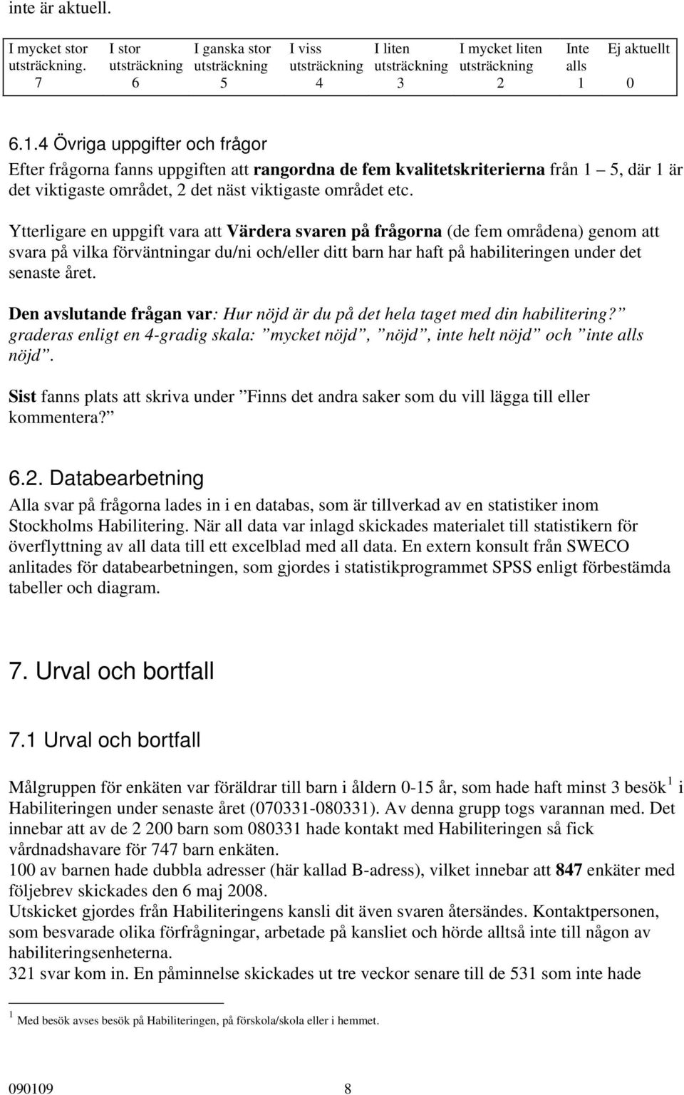 Ej aktuellt 0 6.1.4 Övriga uppgifter och frågor Efter frågorna fanns uppgiften att rangordna de fem kvalitetskriterierna från 1 5, där 1 är det viktigaste området, 2 det näst viktigaste området etc.