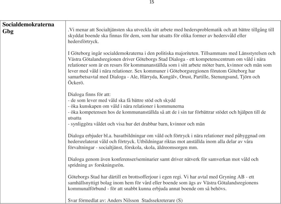 hedersförtryck. I Göteborg ingår socialdemokraterna i den politiska majoriteten.