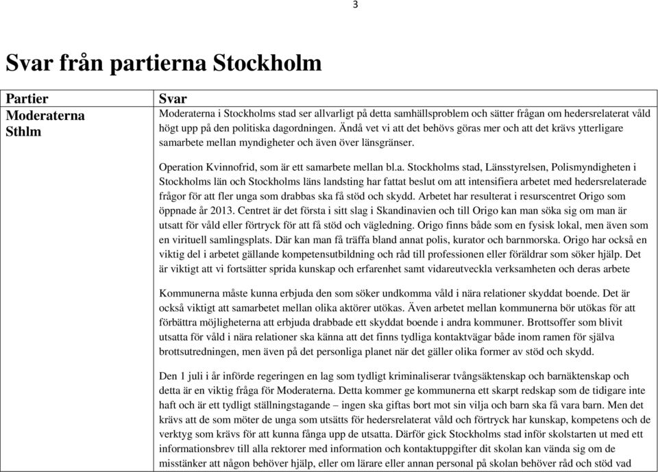 a. Stockholms stad, Länsstyrelsen, Polismyndigheten i Stockholms län och Stockholms läns landsting har fattat beslut om att intensifiera arbetet med hedersrelaterade frågor för att fler unga som