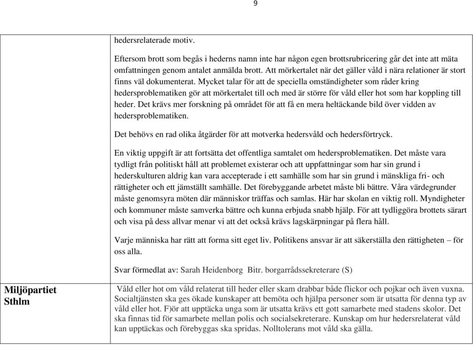 Mycket talar för att de speciella omständigheter som råder kring hedersproblematiken gör att mörkertalet till och med är större för våld eller hot som har koppling till heder.