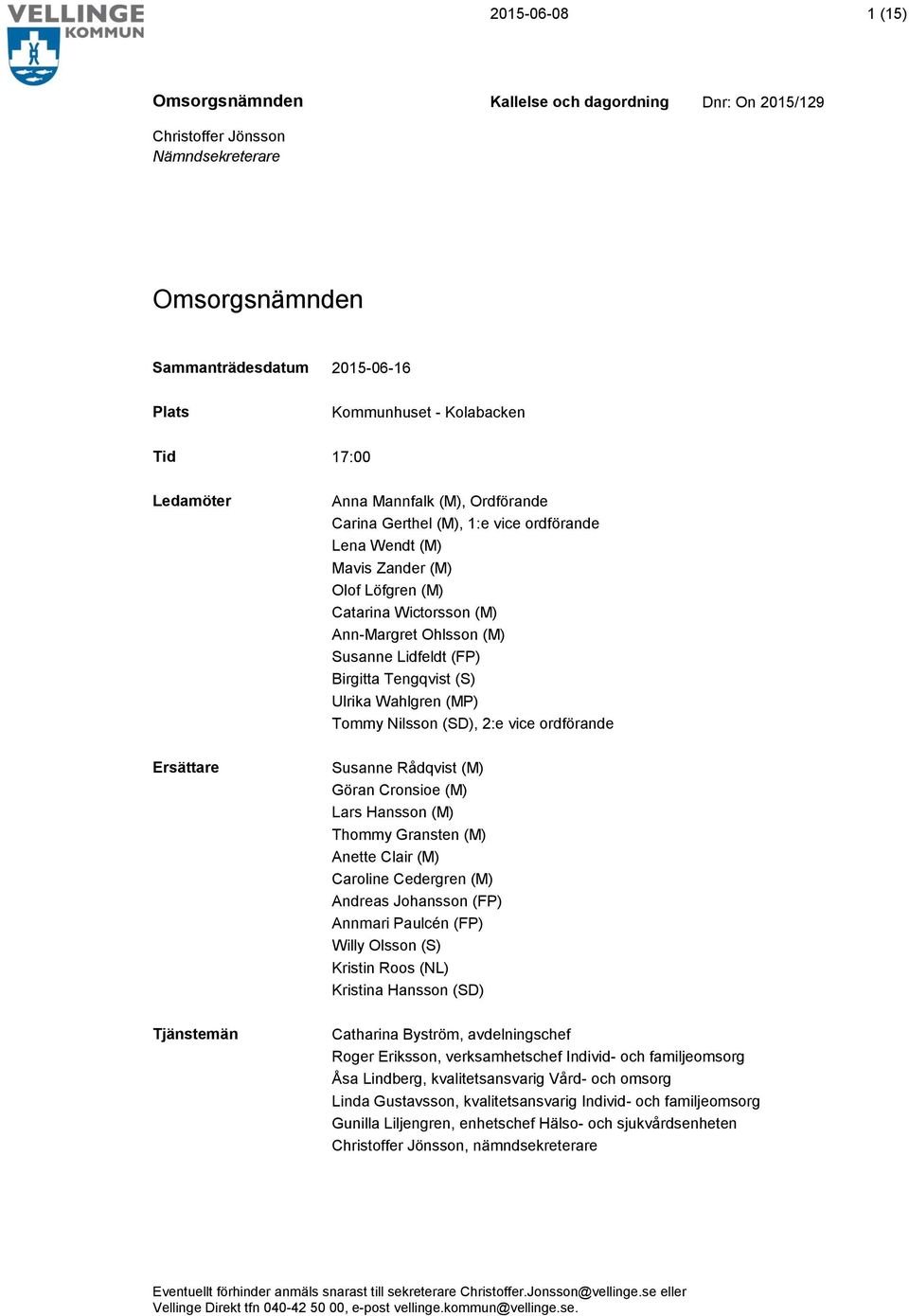 Tommy Nilsson (SD), 2:e vice ordförande Susanne Rådqvist (M) Göran Cronsioe (M) Lars Hansson (M) Thommy Gransten (M) Anette Clair (M) Caroline Cedergren (M) Andreas Johansson (FP) Annmari Paulcén