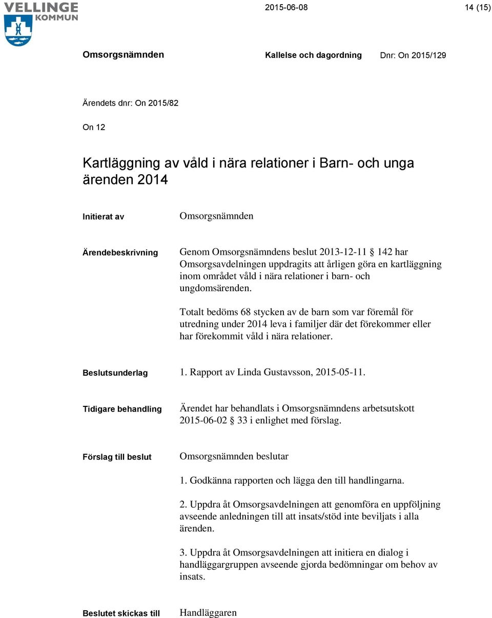 Totalt bedöms 68 stycken av de barn som var föremål för utredning under 2014 leva i familjer där det förekommer eller har förekommit våld i nära relationer. 1. Rapport av Linda Gustavsson, 2015-05-11.