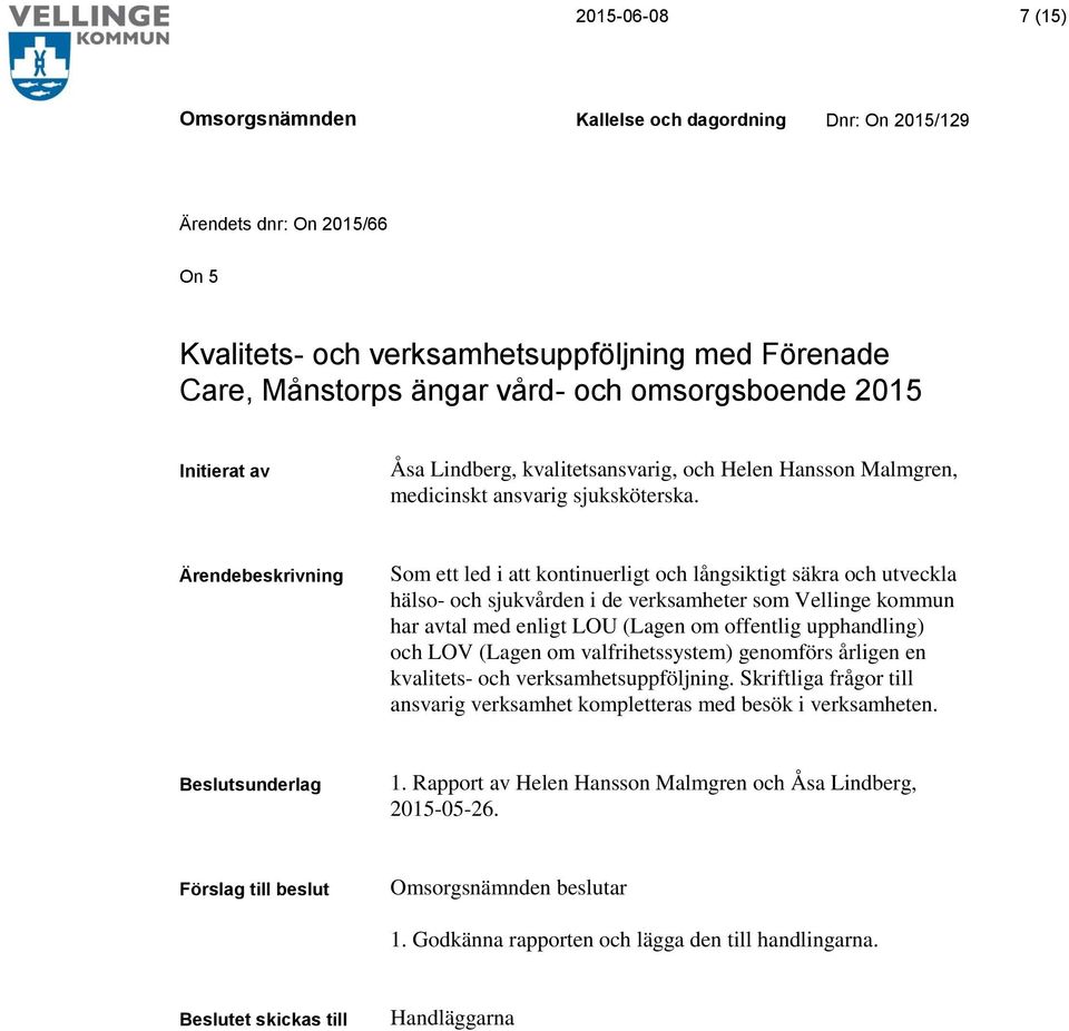 Som ett led i att kontinuerligt och långsiktigt säkra och utveckla hälso- och sjukvården i de verksamheter som Vellinge kommun har avtal med enligt LOU (Lagen om offentlig upphandling)